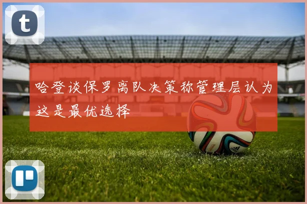 哈登谈保罗离队决策称管理层认为这是最优选择