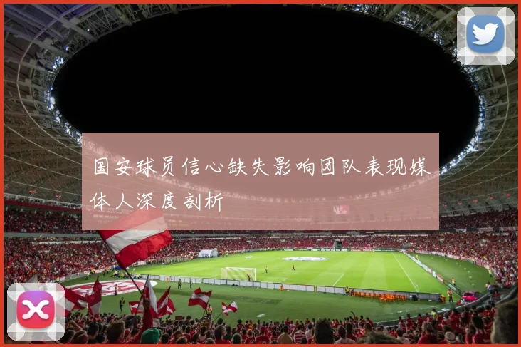 国安球员信心缺失影响团队表现媒体人深度剖析