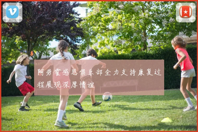 阿劳霍感恩俱乐部全力支持康复过程展现深厚情谊