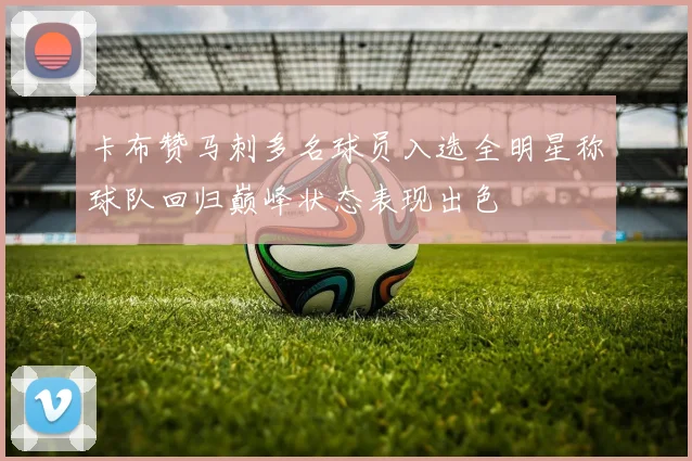 卡布赞马刺多名球员入选全明星称球队回归巅峰状态表现出色